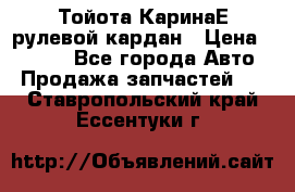 Тойота КаринаЕ рулевой кардан › Цена ­ 2 000 - Все города Авто » Продажа запчастей   . Ставропольский край,Ессентуки г.